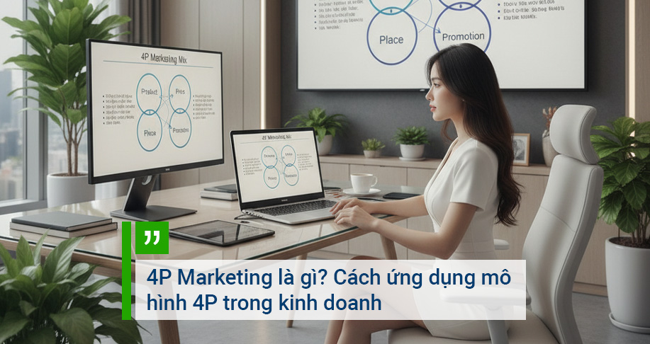 4P Marketing là gì? Cách ứng dụng mô hình 4P trong kinh doanh