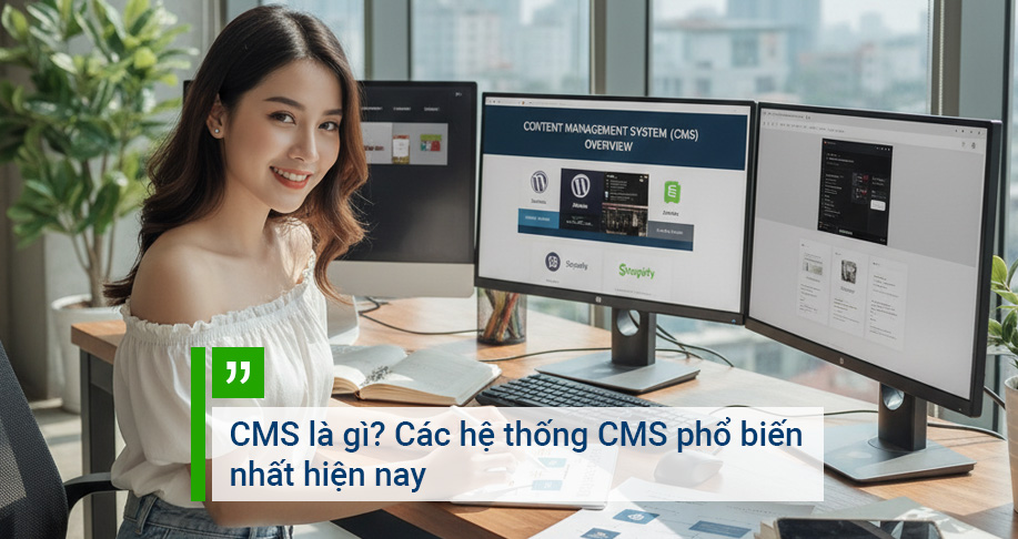 CMS là gì? Các hệ thống CMS phổ biến nhất hiện nay