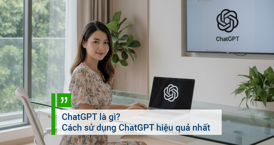 ChatGPT là gì? Cách sử dụng ChatGPT hiệu quả nhất