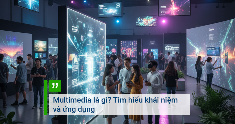 Multimedia là gì? Tìm hiểu khái niệm và ứng dụng