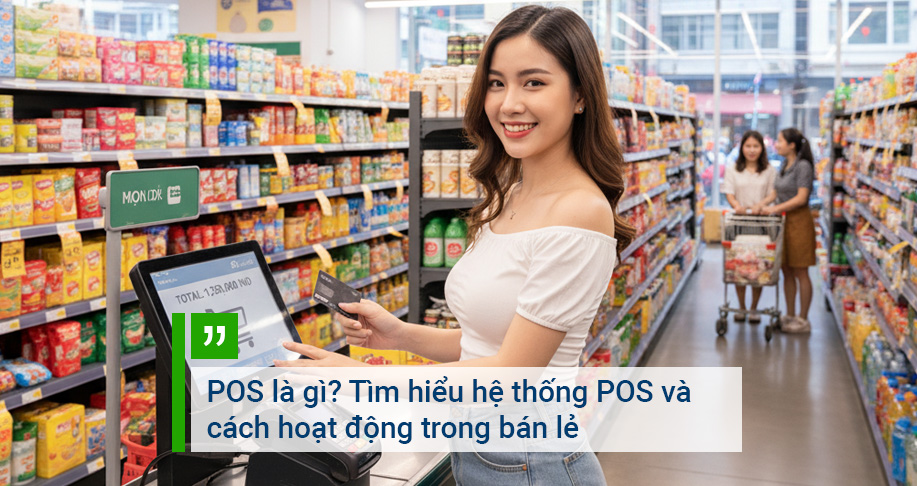 POS là gì? Tìm hiểu hệ thống POS và cách hoạt động trong bán lẻ