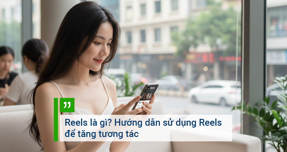 Reels là gì? Hướng dẫn sử dụng Reels để tăng tương tác