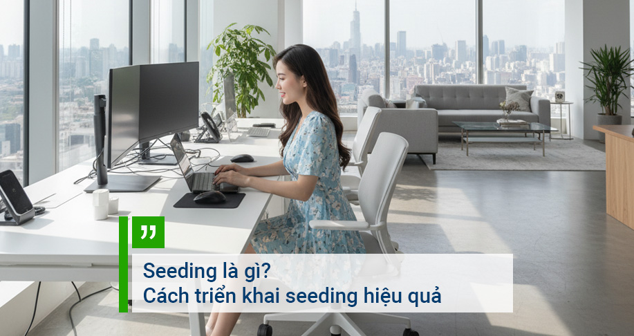 Seeding là gì? Cách triển khai seeding hiệu quả