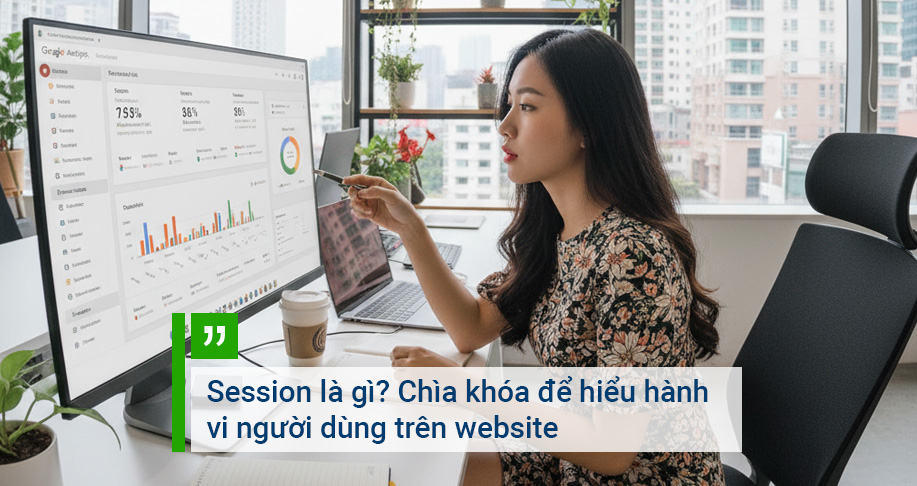 Session là gì? Chìa khóa để hiểu hành vi người dùng trên website