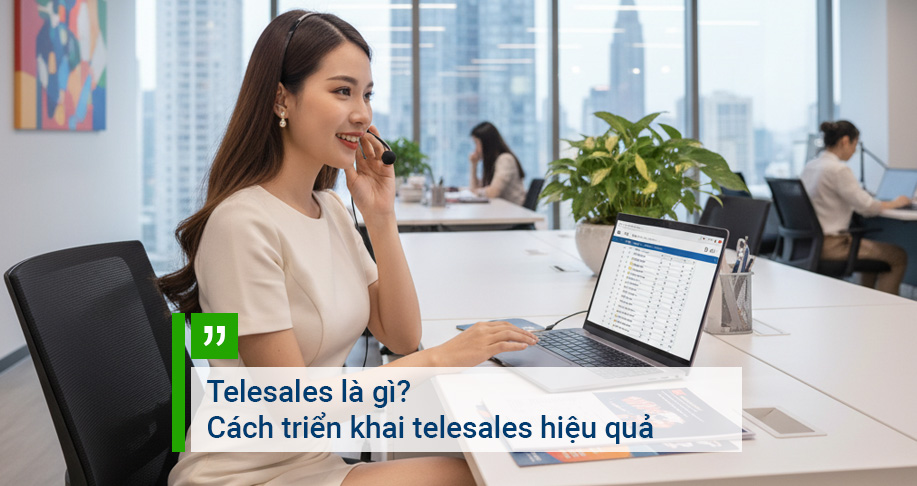 Telesales là gì? Cách triển khai telesales hiệu quả