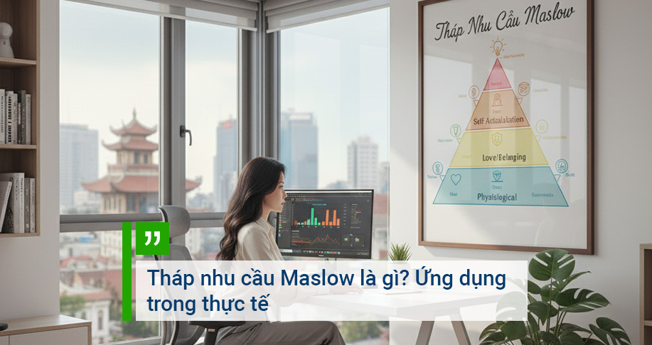 Tháp nhu cầu Maslow là gì? Ứng dụng trong thực tế