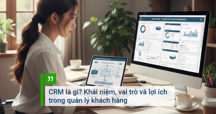 CRM là gì Khái niệm, vai trò và lợi ích trong quản lý khách hàng