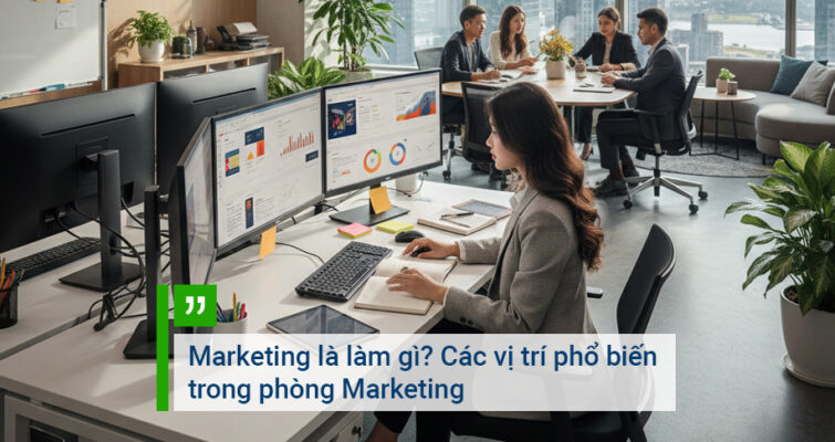 Marketing là làm gì Các vị trí phổ biến trong phòng Marketing