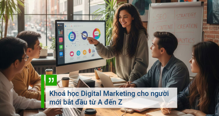 Khoá học Digital Marketing cho người mới bắt đầu từ A đến Z